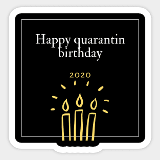 happy quarantin birthday 2020 shirt Sticker